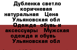 Дубленка светло коричневая  натуральная › Цена ­ 2 - Ульяновская обл. Одежда, обувь и аксессуары » Мужская одежда и обувь   . Ульяновская обл.